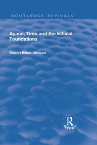 Title: Space, Time and the Ethical Foundations, Author: Robert Elliott Allinson