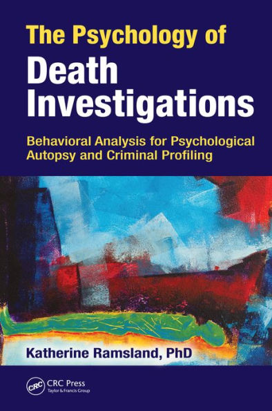 The Psychology of Death Investigations: Behavioral Analysis for Psychological Autopsy and Criminal Profiling