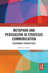 Title: Metaphor and Persuasion in Strategic Communication: Sustainable Perspectives, Author: Federica Ferrari