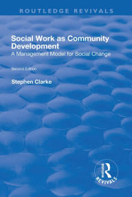 Title: Social Work as Community Development: A Management Model for Social Change, Author: Stephen Clarke