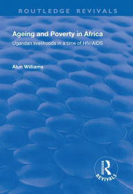 Title: Ageing and Poverty in Africa: Ugandan Livelihoods in a Time of HIV/AIDS, Author: Alun  Williams