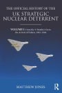 The Official History of the UK Strategic Nuclear Deterrent: Volume I: From the V-Bomber Era to the Arrival of Polaris, 1945-1964