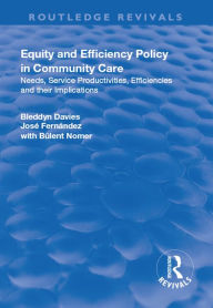 Title: Equity and Efficiency Policy in Community Care: Needs, Service Productivities, Efficiencies and Their Implications, Author: Bleddyn Davies