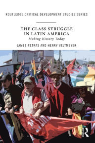 Title: The Class Struggle in Latin America: Making History Today, Author: James Petras