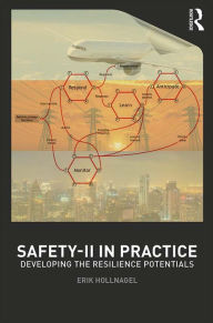 Title: Safety-II in Practice: Developing the Resilience Potentials, Author: Erik Hollnagel