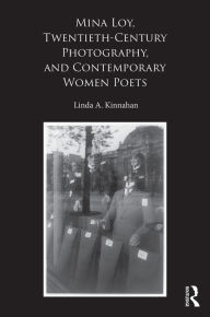Title: Mina Loy, Twentieth-Century Photography, and Contemporary Women Poets, Author: Linda A. Kinnahan