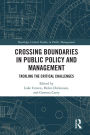 Crossing Boundaries in Public Policy and Management: Tackling the Critical Challenges