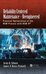 Title: Reliability Centered Maintenance - Reengineered: Practical Optimization of the RCM Process with RCM-R®, Author: Jesus R. Sifonte