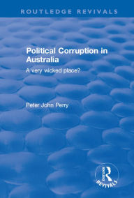 Title: Political Corruption in Australia: A Very Wicked Place?, Author: Peter John Perry