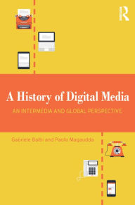 Title: A History of Digital Media: An Intermedia and Global Perspective, Author: Gabriele Balbi