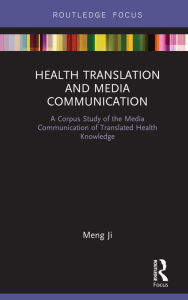 Title: Health Translation and Media Communication: A Corpus Study of the Media Communication of Translated Health Knowledge, Author: Meng Ji