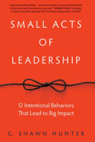 Title: Small Acts of Leadership: 12 Intentional Behaviors That Lead to Big Impact, Author: G. Shawn Hunter