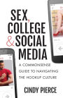 Sex, College, and Social Media: A Commonsense Guide to Navigating the Hookup Culture