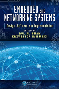Title: Embedded and Networking Systems: Design, Software, and Implementation, Author: Gul N. Khan