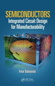 Title: Semiconductors: Integrated Circuit Design for Manufacturability, Author: Artur Balasinski