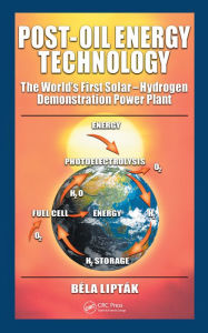 Title: Post-Oil Energy Technology: The World's First Solar-Hydrogen Demonstration Power Plant, Author: Bela G. Liptak