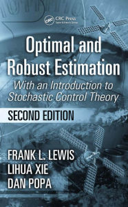 Title: Optimal and Robust Estimation: With an Introduction to Stochastic Control Theory, Second Edition, Author: Frank L. Lewis