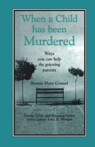 Title: When a Child Has Been Murdered: Ways You Can Help the Grieving Parents, Author: Bonnie Hunt Conrad