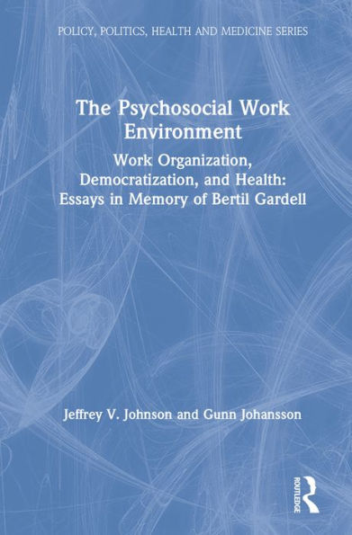 The Psychosocial Work Environment: Work Organization, Democratization, and Health : Essays in Memory of Bertil Gardell