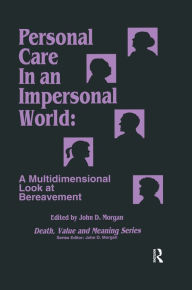 Title: Personal Care in an Impersonal World: A Multidimensional Look at Bereavement, Author: John D Morgan