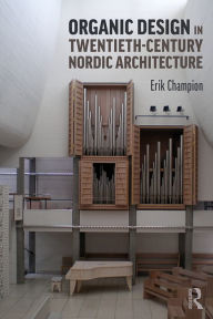 Title: Organic Design in Twentieth-Century Nordic Architecture, Author: Erik Champion