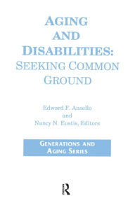 Title: Aging and Disabilities: Seeking Common Ground, Author: James J Callahan