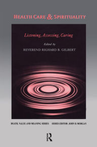 Title: Health Care & Spirituality: Listening, Assessing, Caring, Author: Richard Gilbert