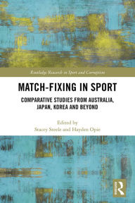 Title: Match-Fixing in Sport: Comparative Studies from Australia, Japan, Korea and Beyond, Author: Stacey Steele