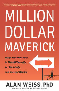 Title: Million Dollar Maverick: Forge Your Own Path to Think Differently, Act Decisively, and Succeed Quickly, Author: Alan Weiss