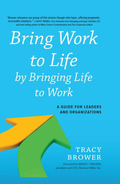 Bring Work to Life by Bringing Life to Work: A Guide for Leaders and Organizations