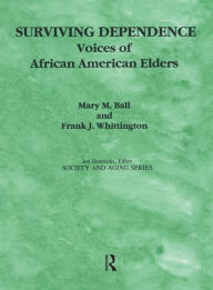 Title: Surviving Dependence: Voices of African American Elders, Author: Mary M Ball