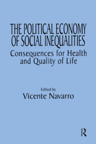 Title: The Political Economy of Social Inequalities: Consequences for Health and Quality of Life, Author: Vincente  Navarro