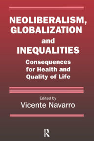 Title: Neoliberalism, Globalization, and Inequalities: Consequences for Health and Quality of Life, Author: Vicente Navarro