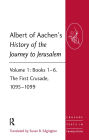 Albert of Aachen's History of the Journey to Jerusalem: Volume 1: Books 1-6. The First Crusade, 1095-1099