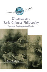 Title: Zhuangzi and Early Chinese Philosophy: Vagueness, Transformation and Paradox, Author: Steve Coutinho