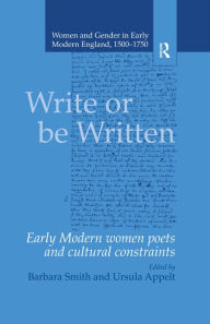 Title: Write or be Written: Early Modern Women Poets and Cultural Constraints, Author: Ursula Appelt