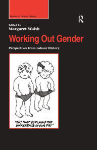 Title: Working Out Gender: Perspectives from Labour History, Author: Margaret Walsh