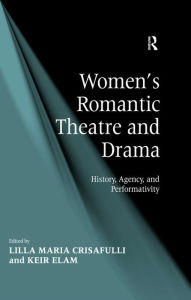Title: Women's Romantic Theatre and Drama: History, Agency, and Performativity, Author: Keir Elam