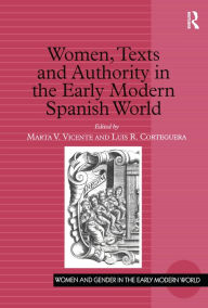 Title: Women, Texts and Authority in the Early Modern Spanish World, Author: Marta V. Vicente