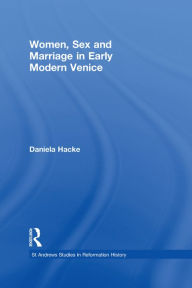 Title: Women, Sex and Marriage in Early Modern Venice, Author: Daniela Hacke