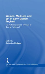 Title: Women, Madness and Sin in Early Modern England: The Autobiographical Writings of Dionys Fitzherbert, Author: Katharine Hodgkin