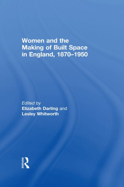 Women and the Making of Built Space in England, 1870-1950