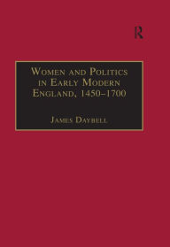 Title: Women and Politics in Early Modern England, 1450-1700, Author: James Daybell
