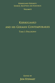 Title: Volume 6, Tome I: Kierkegaard and His German Contemporaries - Philosophy, Author: Jon Stewart