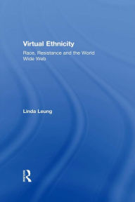 Title: Virtual Ethnicity: Race, Resistance and the World Wide Web, Author: Linda Leung