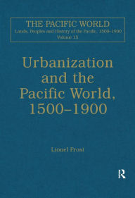 Title: Urbanization and the Pacific World, 1500-1900, Author: Lionel Frost