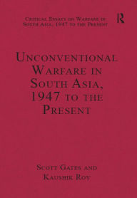 Title: Unconventional Warfare in South Asia, 1947 to the Present, Author: Kaushik Roy