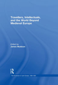 Title: Travellers, Intellectuals, and the World Beyond Medieval Europe, Author: James Muldoon