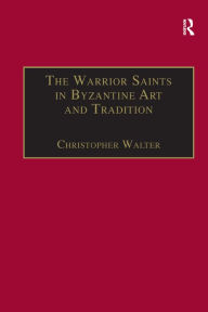 Title: The Warrior Saints in Byzantine Art and Tradition, Author: Christopher Walter