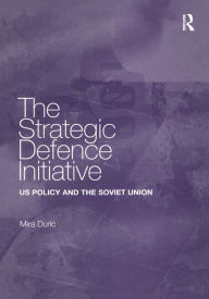 Title: The Strategic Defence Initiative: US Policy and the Soviet Union, Author: Mira Duric